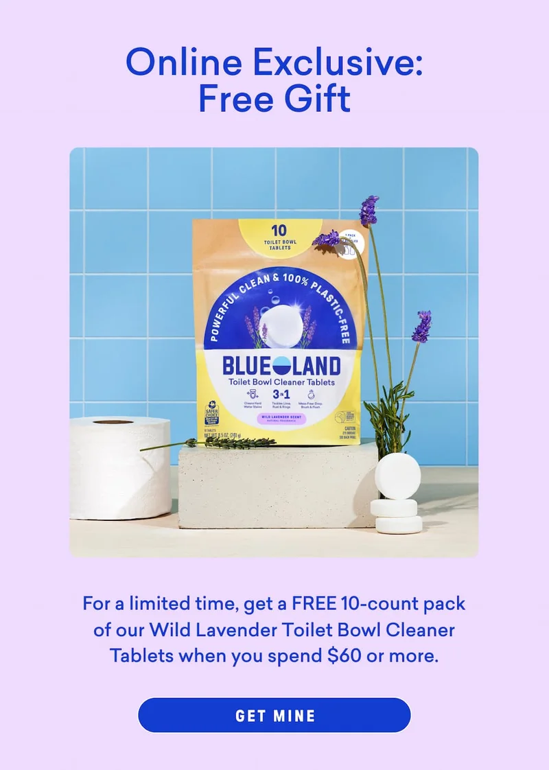 Get a 10-count pack of our Wild Lavender Toilet Bowl Cleaner Tablets - FREE!