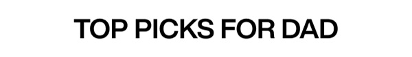 TOP PICKS FOR DAD