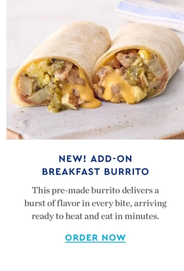 NEW! ADD-ON BREAKFAST BURRITO | This pre-made burrito delivers a burst of flavor in every bite, arriving ready to heat and eat in minutes. | ORDER NOW