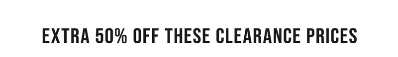 Extra 50% off These clearance prices