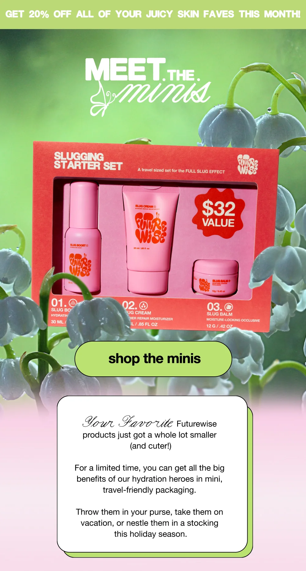 20% off sitewide this month! Plus, meet our new minis