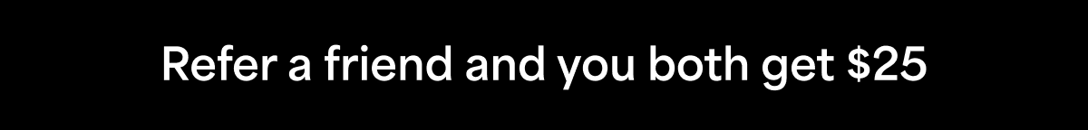 Refer a friend and you both&nbsp;get&nbsp;$25