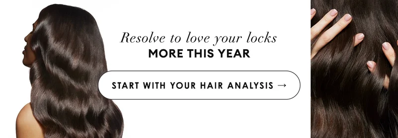 Resolve to love your locks MORE THIS YEAR | START WITH YOUR HAIR ANALYSIS →