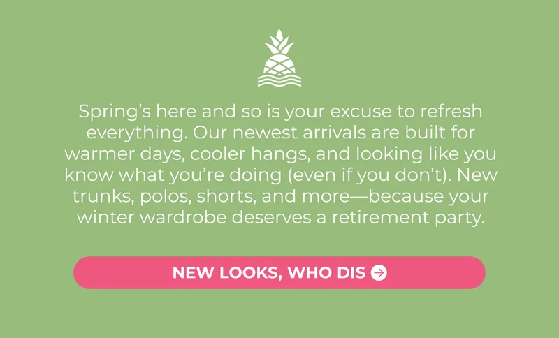 NEW SPRING ARRIVALS ARE HERE