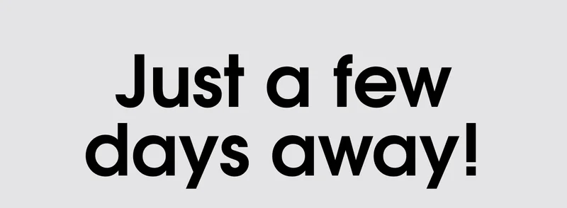 Just A Few Days Away!