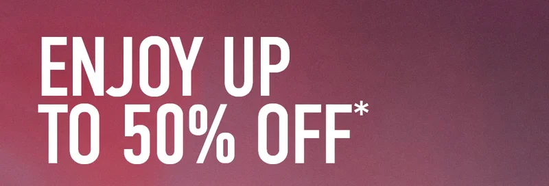 ENJOY UP TO 50% OFF*