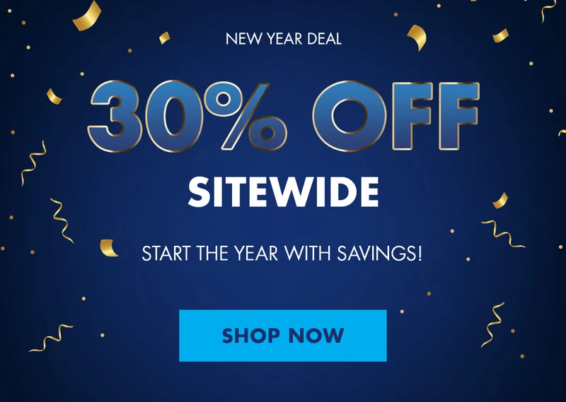 NEW YEAR DEAL. 30% OFF SITEWIDE. START THE YEAR WITH SAVINGS! SHOP NOW