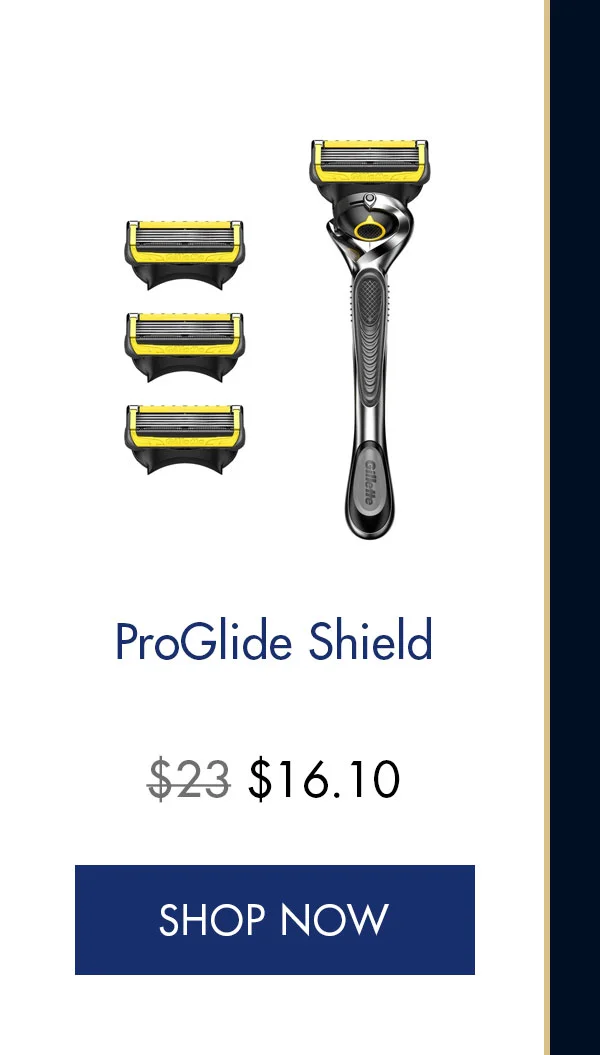 ProGlide Shield. Was $23, Now $16.10. SHOP NOW