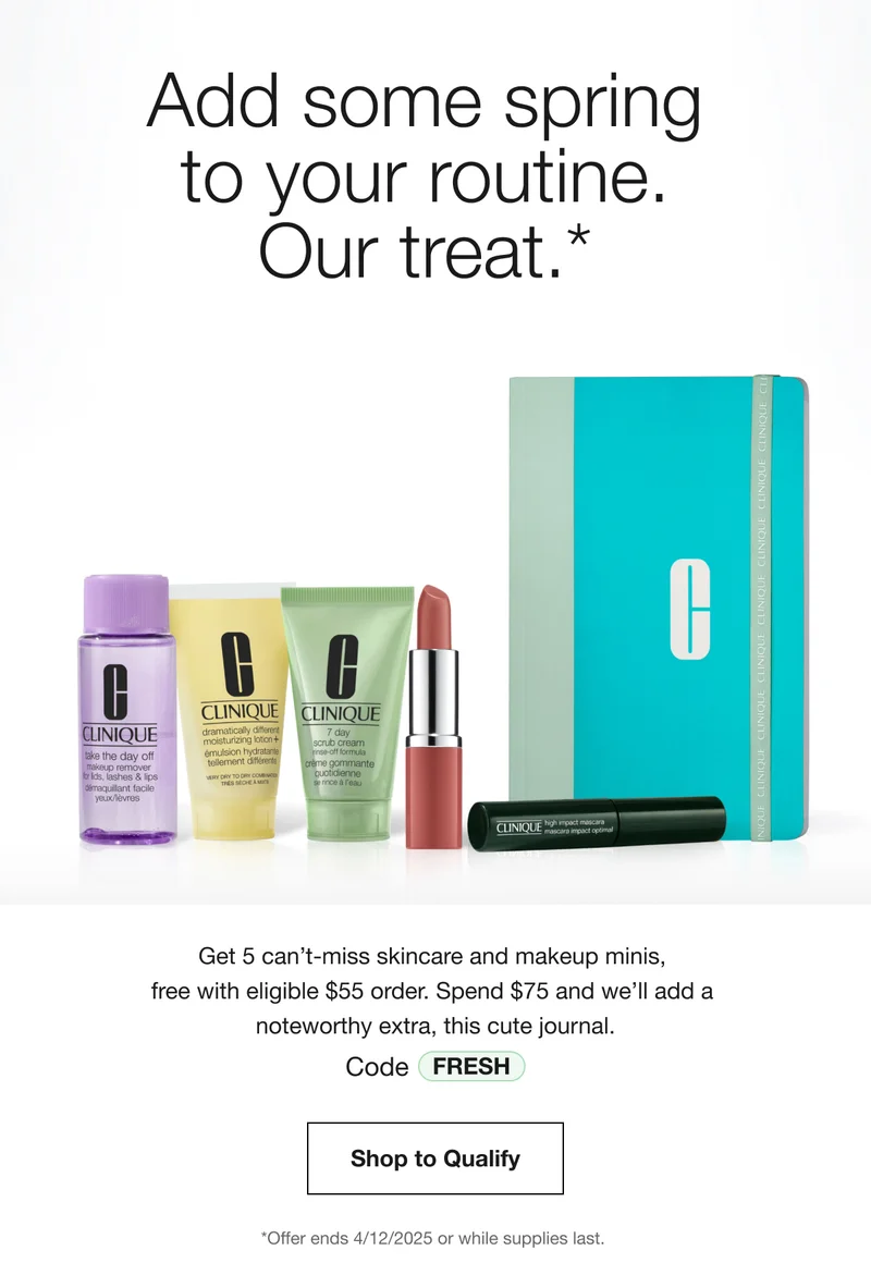 Add some spring to your routine. Our treat.* Get 5 can't-miss skincare and makeup minis, free with eligible $55 order. Spend $75 and we'll add a noteworthy extra, this cute journal. Code discount code Shop to Qualify *Offer ends 4/12/2025 or while supplies last.