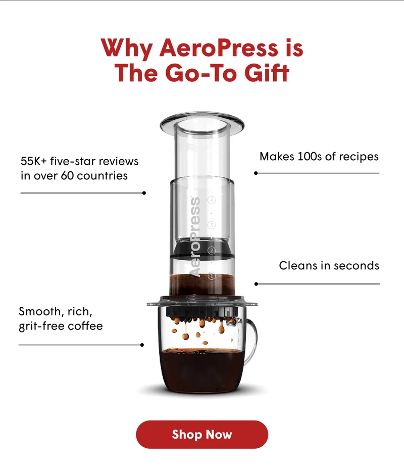Why AeroPress is The Go-To Gift 55K+ five-star reviews in over 60 countries Makes 100s of recipes Cleans in seconds Smooth, rich, grit-free coffee [SHOP NOW]