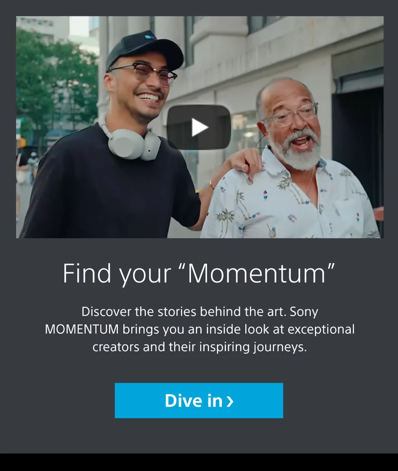 Find your 'Momentum' | Discover the stories behind the art. Sony MOMENTUM brings you an inside look at exceptional creators and their inspiring journeys. Dive in