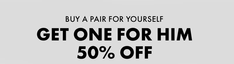 Buy A Pair for Yourself Get One For Him 50% Off
