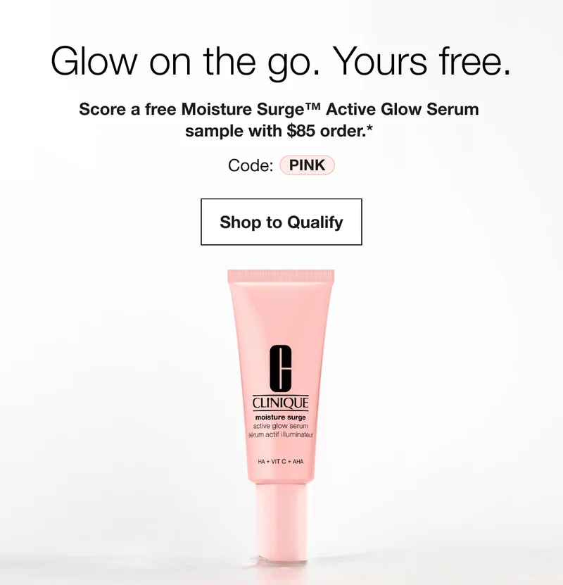 Glow on the go. Yours free. | Score a free Moisture Surge™ Active Glow Serum sample with $85 order.*  | Code: discount code | Shop to Qualify