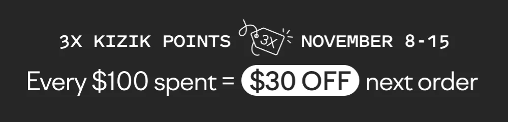 3x Kizik points. Every $100 spent=$30 off your next order