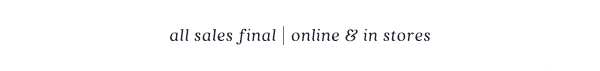 all sales final, online and in stores