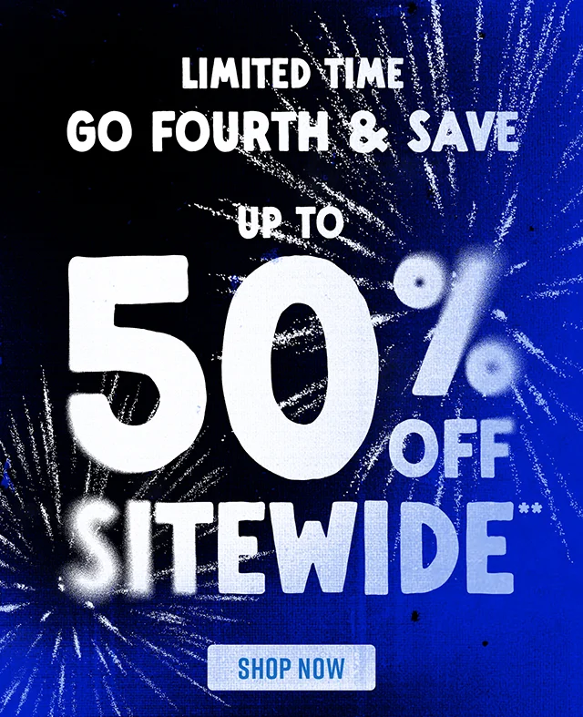 Limited Time Go Fourth and Save Up to 50% Off Sitewide. Not Combinable with Other Offers. Shop Now