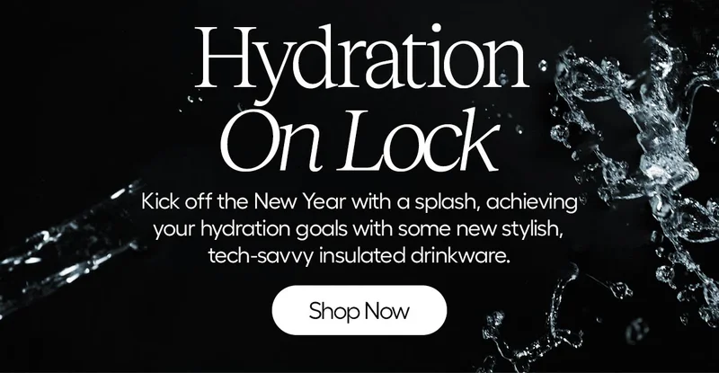 Hydration On Lock - Kick off the New Year with a splash, achieving your hydration goals with some new stylish, techsavy insulated drinkware. - Shop Now