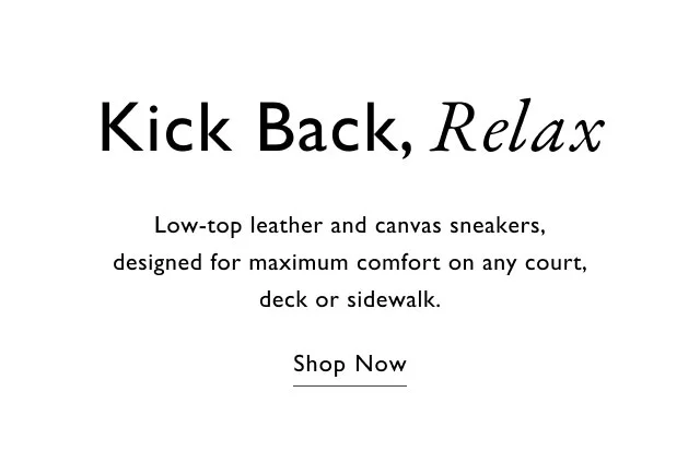 Kick back, relax Low-top leather and canvas sneakers, designed for maximum comfort on any court, deck or sidewalk. Shop jow
