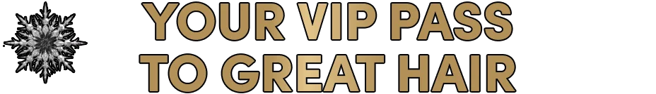 Your VIP pass to great hair