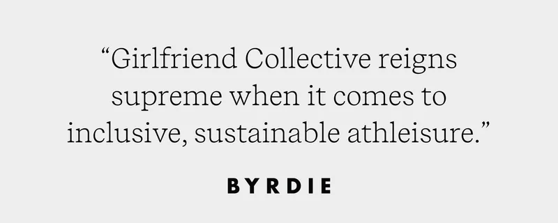"Girlfriend Collective reigns supreme when it comes to inclusive, sustainable athleisure." BRYDIE