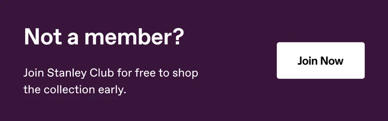 Not a member? Join Stanley Club for free to shop the collection early. Join Now
