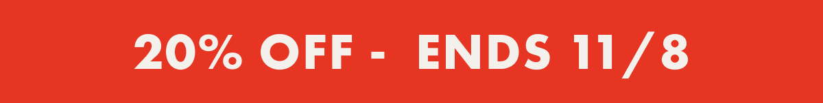 20% Off Ends 11/8 20% Off Ends 11/8