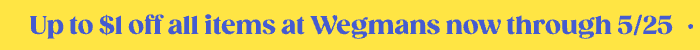 Up to $1 all items at Wegmans now through 5/25