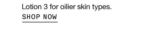 Lotion 3 for oilier skin types. SHOP NOW