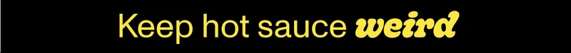 Keep hot sauce weird.