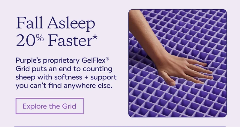 Fall Asleep 20% Faster* Explore the Grid