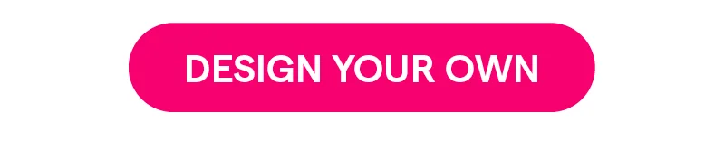 DESIGN YOUR OWN