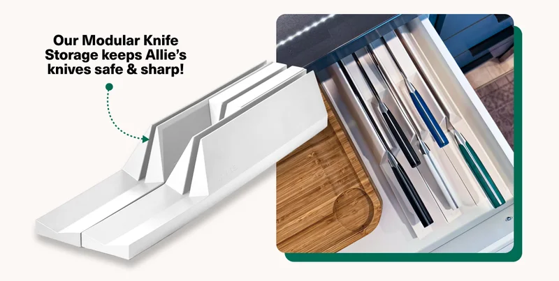 Our Modular Knfie Storage keeps Allie's knives safe & sharp!