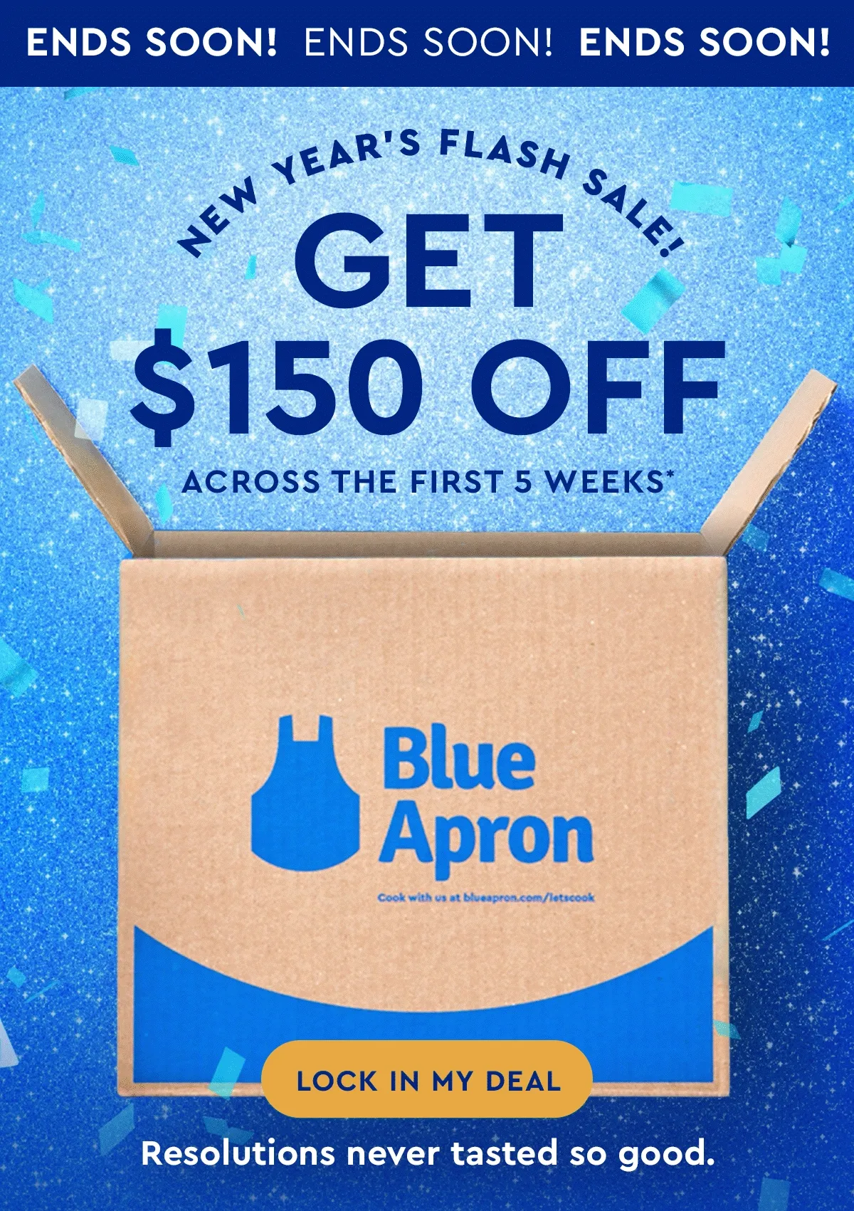 ENDS SOON! NEW YEAR’S FLASH SALE | Get $150 off across the first 5 weeks* | Resolutions never tasted so good. | LOCK IN MY DEAL