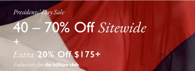 Presidents' day sale                                            40 - 70% off sitewide + Extra 20% off $175+                                            Exclusively for the Hilfiger club