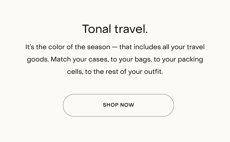 Tonal travel. It’s the color of the season — that includes all your travel goods. Match your cases, to your bags, to your packing cells, to the rest of your outfit.