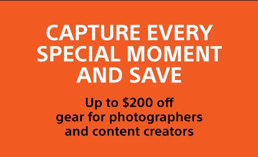 CAPTURE EVERY SPECIAL MOMENT AND SAVE | Up to $200 off gear for photographers and content creators