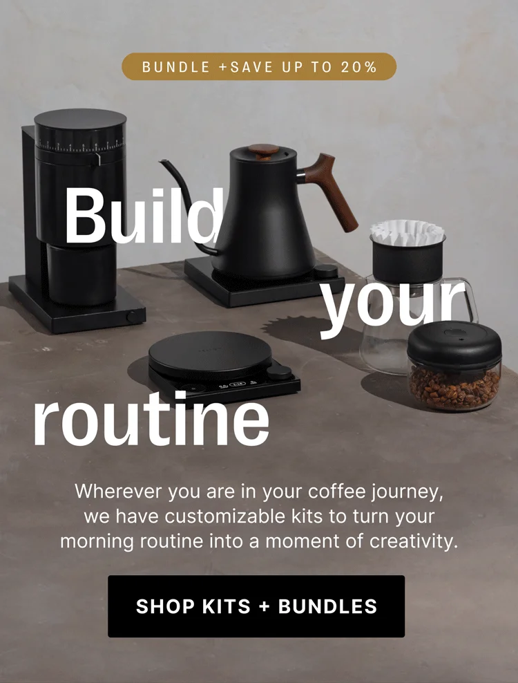 BUNDLE +Save up to 20% Build your routine. Wherever you are in your coffee journey, we have customizable kits to turn your morning routine into a moment of creativity. [SHOP KITS + BUNDLES]