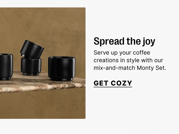 Spread the joy Serve up your coffee creations in style with our mix-and-match Monty Set. Get Cozy