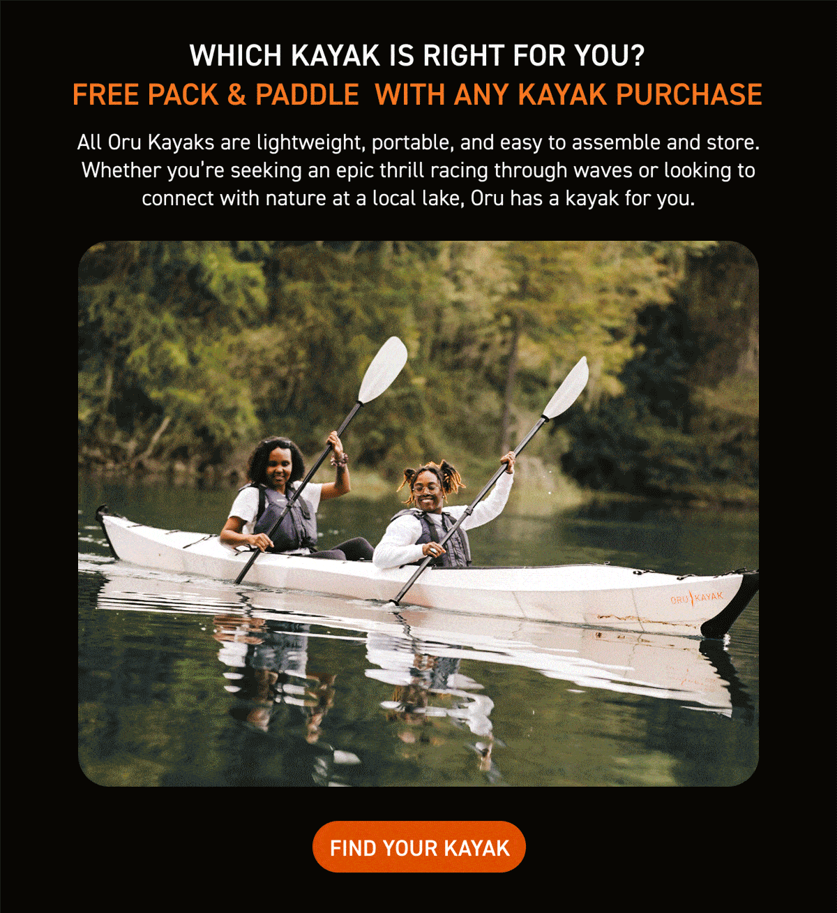 Get a FREE Pack + Paddle ($318 value) with any kayak purchase Get a FREE Pack + Paddle ($318 value) with any kayak purchase