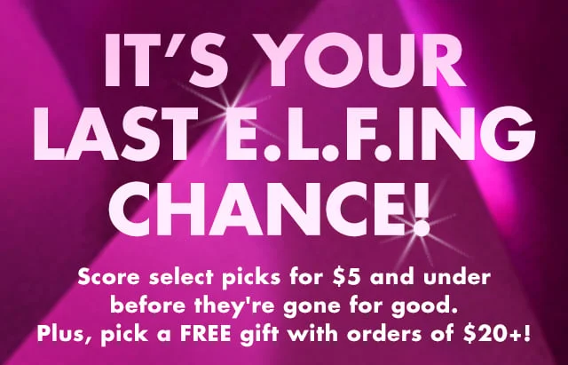it's your last e.l.f.ing chance!