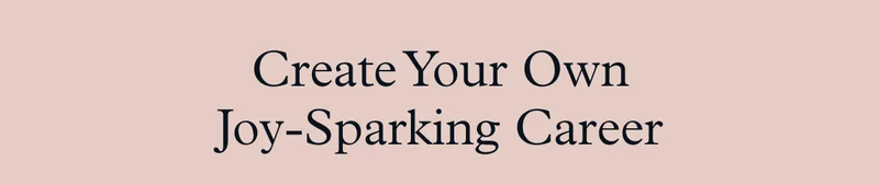 Create Your Own Joy-Sparking Career
