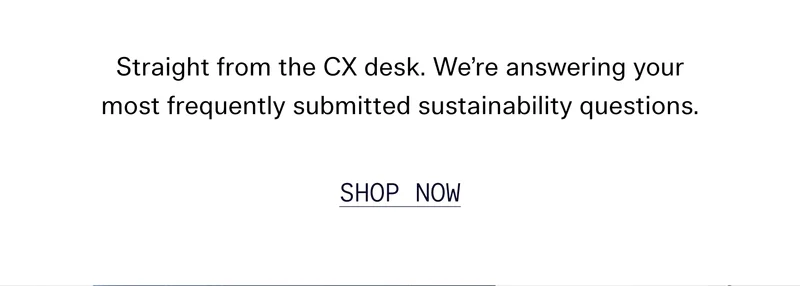 Straight from the CX desk. We’re answering your most frequently submitted sustainability questions.