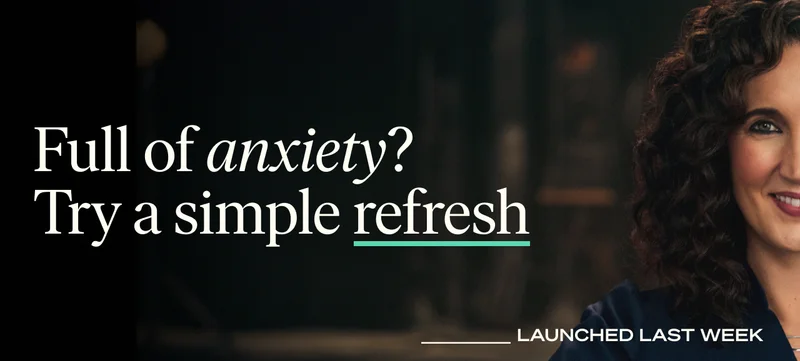Full of anxiety? Try a simple refresh
