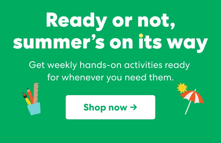 Ready or not, summer's on its way. Get weekly hands-on activities ready for whenever you need them.