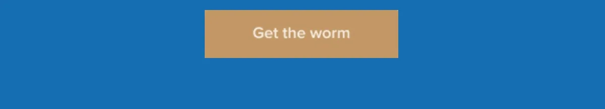 Get the worm