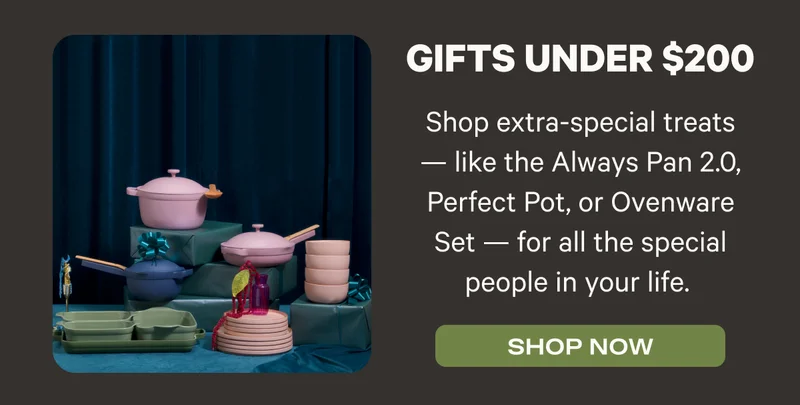 Gifts Under $200 - Shop extra-special treats - like the Always Pan 2.0, Perfect Pot, or Ovenware Set - for all the special people in your life. - Shop Now