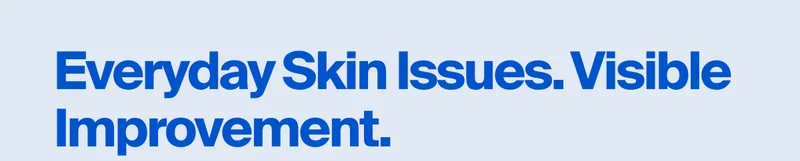Everyday Skin Issues. Visible Improvement.