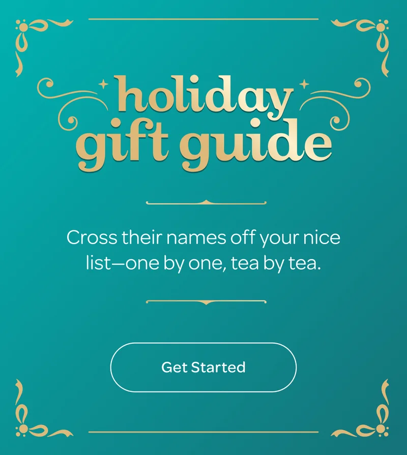 Holiday gift guide - Cross their names off your nice list—one by one, tea by tea. - Get started