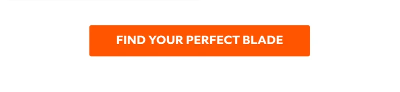 FIND YOUR PERFECT BLADE