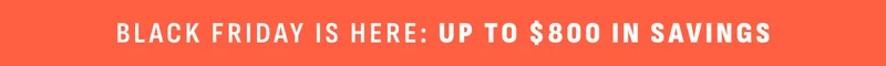 Black Friday is here: Up to $800 in savings.